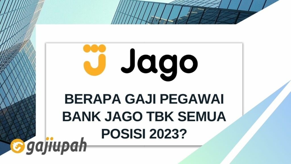 Berapa Gaji Pegawai Bank Jago Tbk Semua Posisi 2024