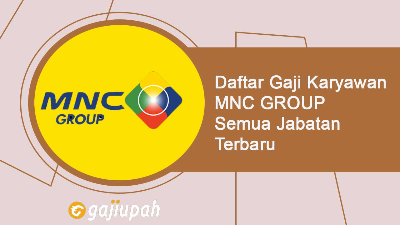 Gaji Karyawan MNC Group Semua Jabatan Terbaru