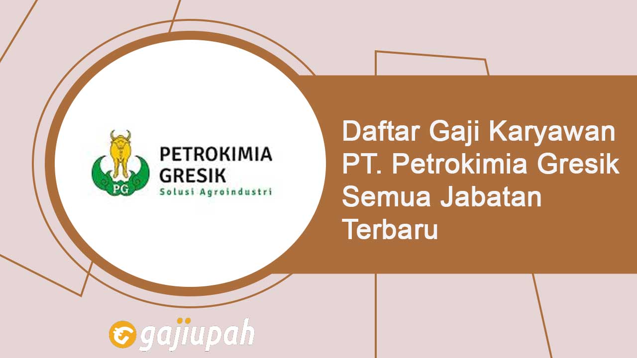 Gaji Karyawan PT Petrokimia Gresik Semua Jabatan Terbaru