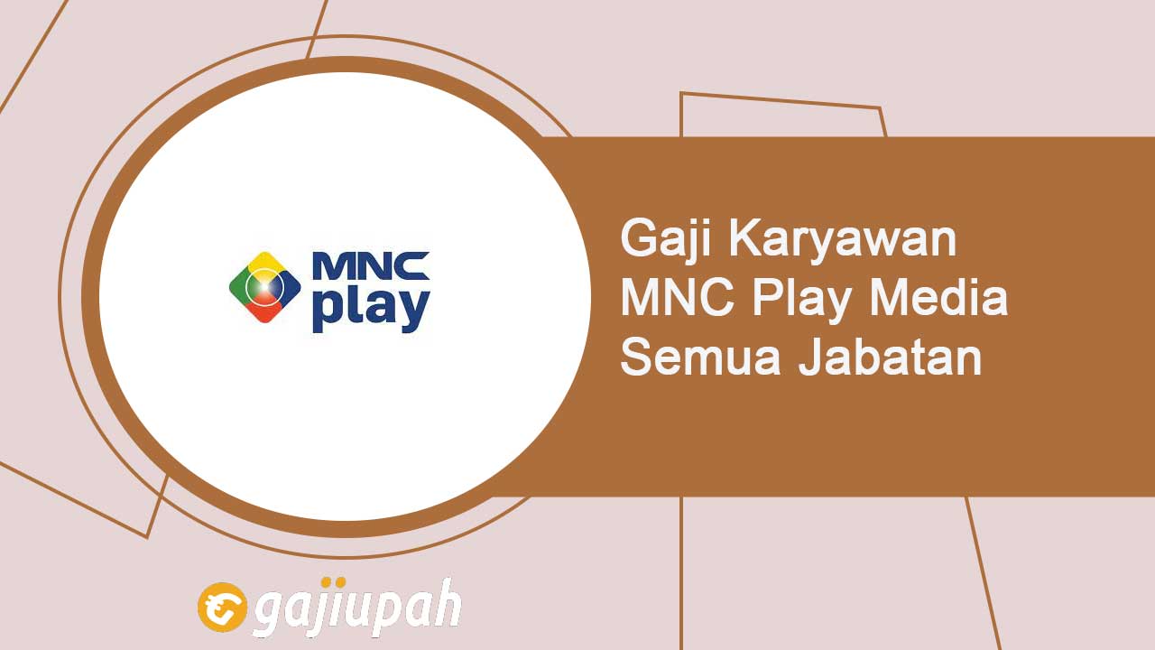 Gaji Karyawan MNC Playmedia Semua Jabatan Terbaru