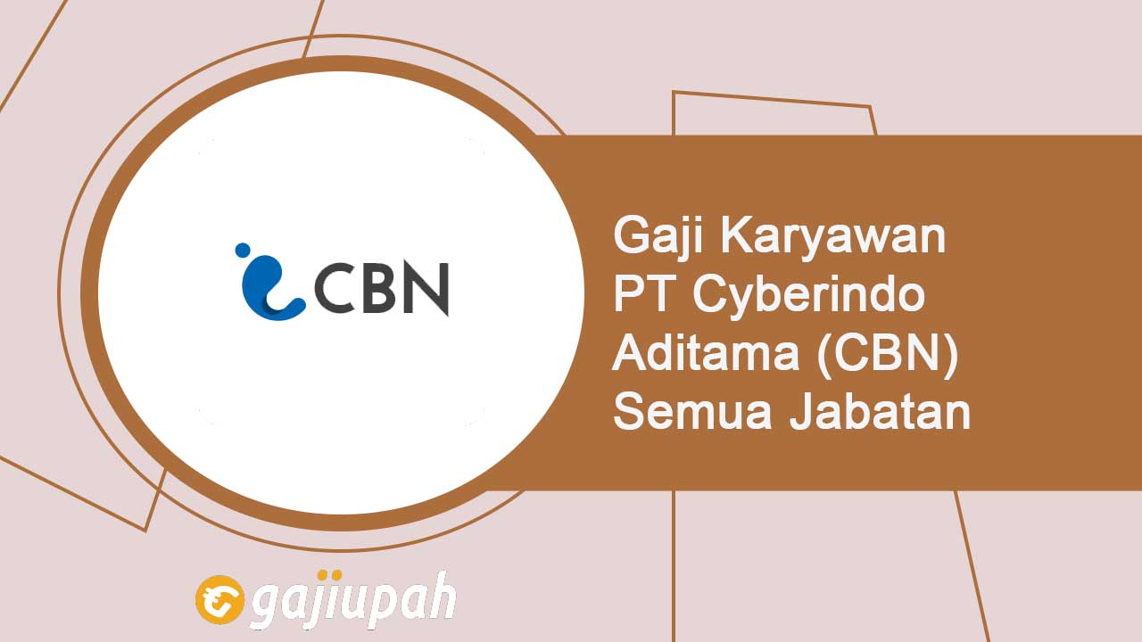 Gaji Karyawan PT Cyberindo Aditama (CBN) Semua Jabatan Terbaru