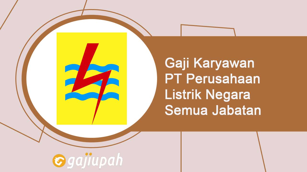 Gaji Karyawan PT Perusahaan Listrik Negara (Persero) Semua Jabatan Terbaru