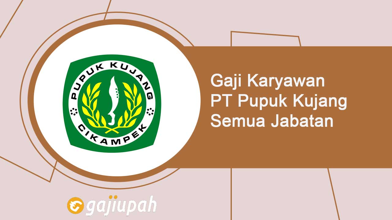 Gaji Karyawan PT Pupuk Kujang Semua Jabatan Terbaru