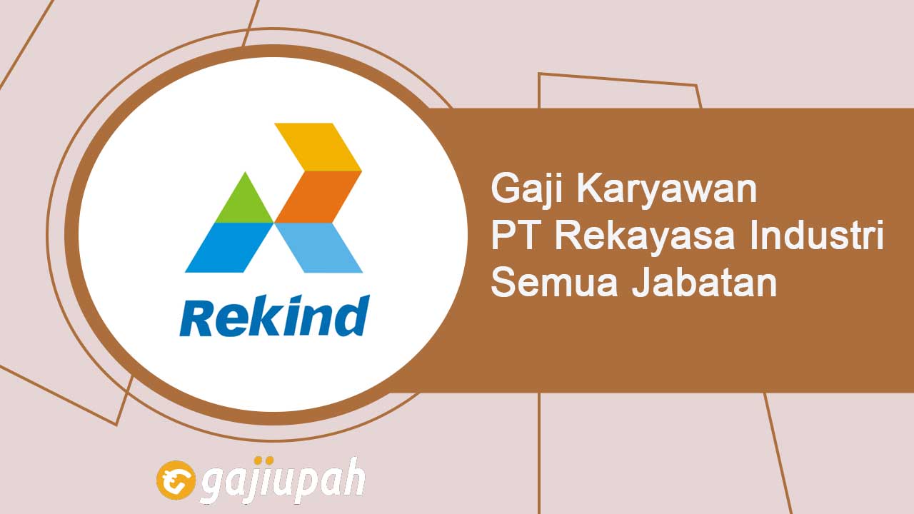 Gaji Karyawan PT Rekayasa Industri Semua Jabatan Terbaru