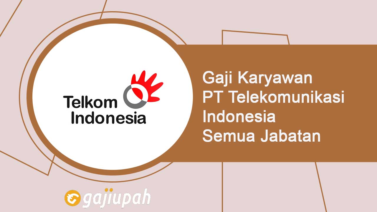 Gaji Karyawan PT Telekomunikasi Indonesia (Persero) Tbk Semua Jabatan Terbaru