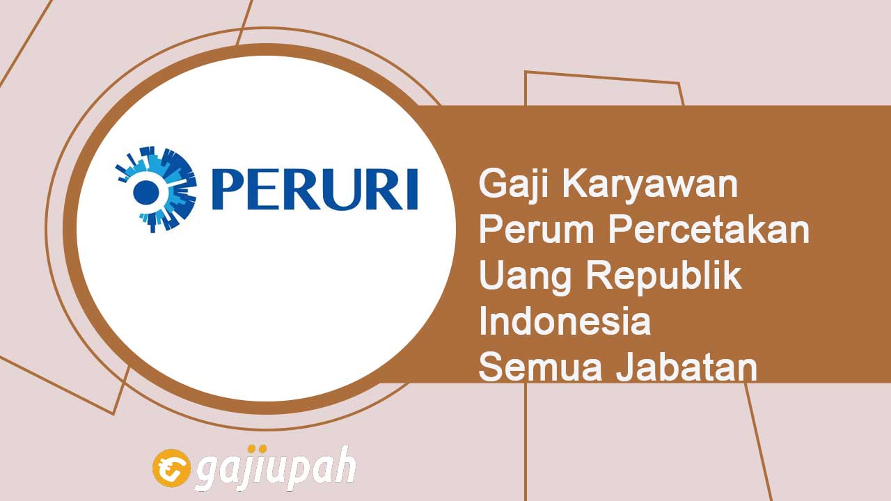 Gaji Karyawan Perum Percetakan Uang Republik Indonesia Semua Jabatan Terbaru