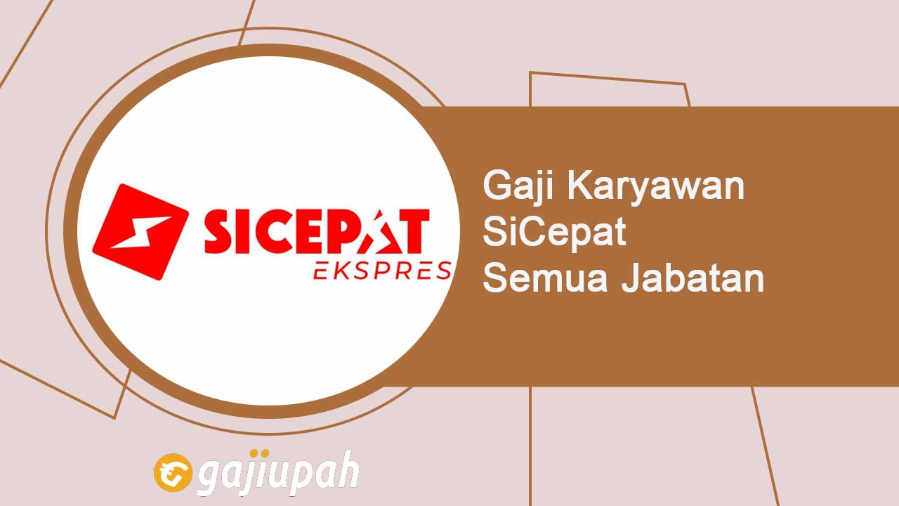 Gaji Karyawan SiCepat Semua Jabatan Terbaru