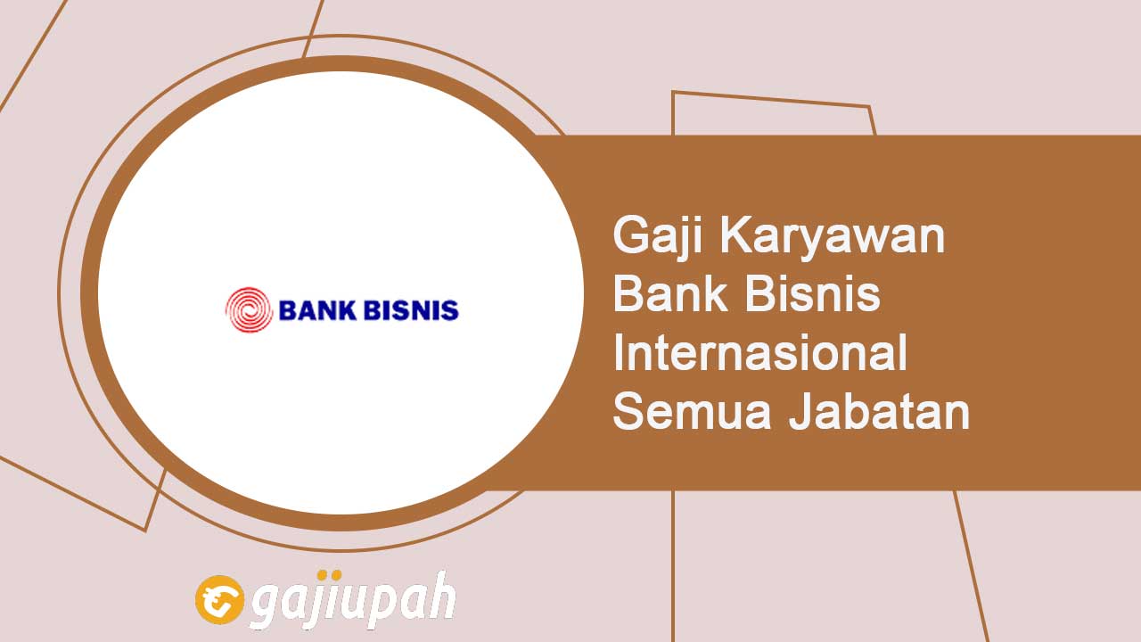 Gaji Pegawai Bank Bisnis Internasional Tbk (BBSI) Semua Jabatan Terbaru