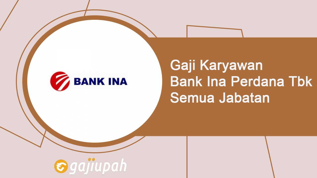 Gaji Pegawai Bank Ina Perdana Tbk (BINA) Semua Jabatan Terbaru