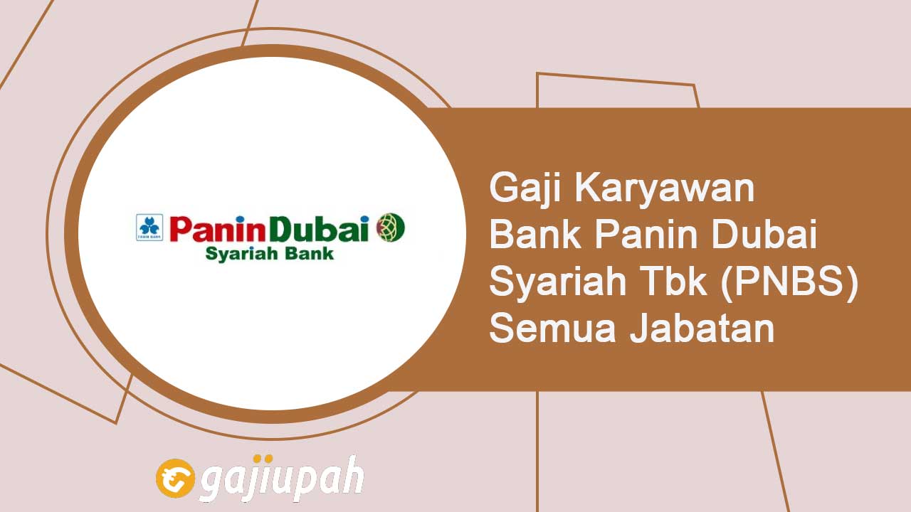 Gaji Pegawai Bank Panin Dubai Syariah Tbk (PNBS) Semua Jabatan Terbaru