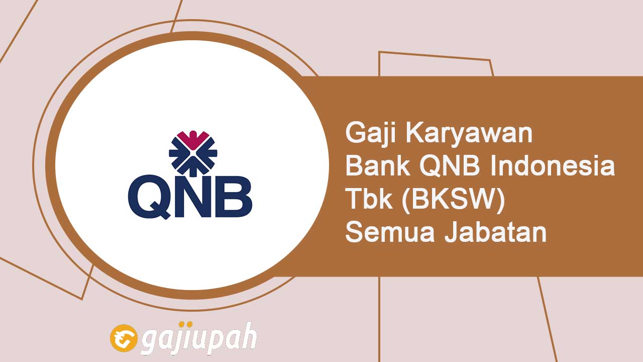 Gaji Pegawai Bank QNB Indonesia Tbk (BKSW) Semua Jabatan Terbaru