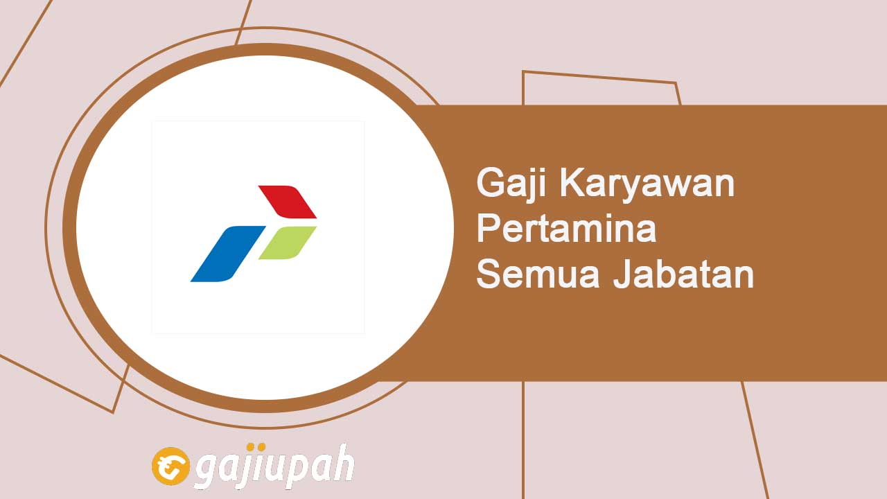 Gaji Pegawai Pertamina Semua Jabatan Terbaru