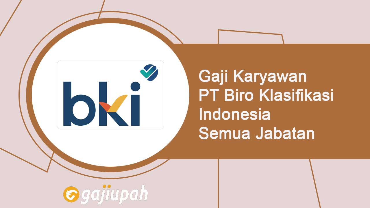 Gaji Karyawan PT Biro Klasifikasi Indonesia (Persero) Semua Jabatan Terbaru