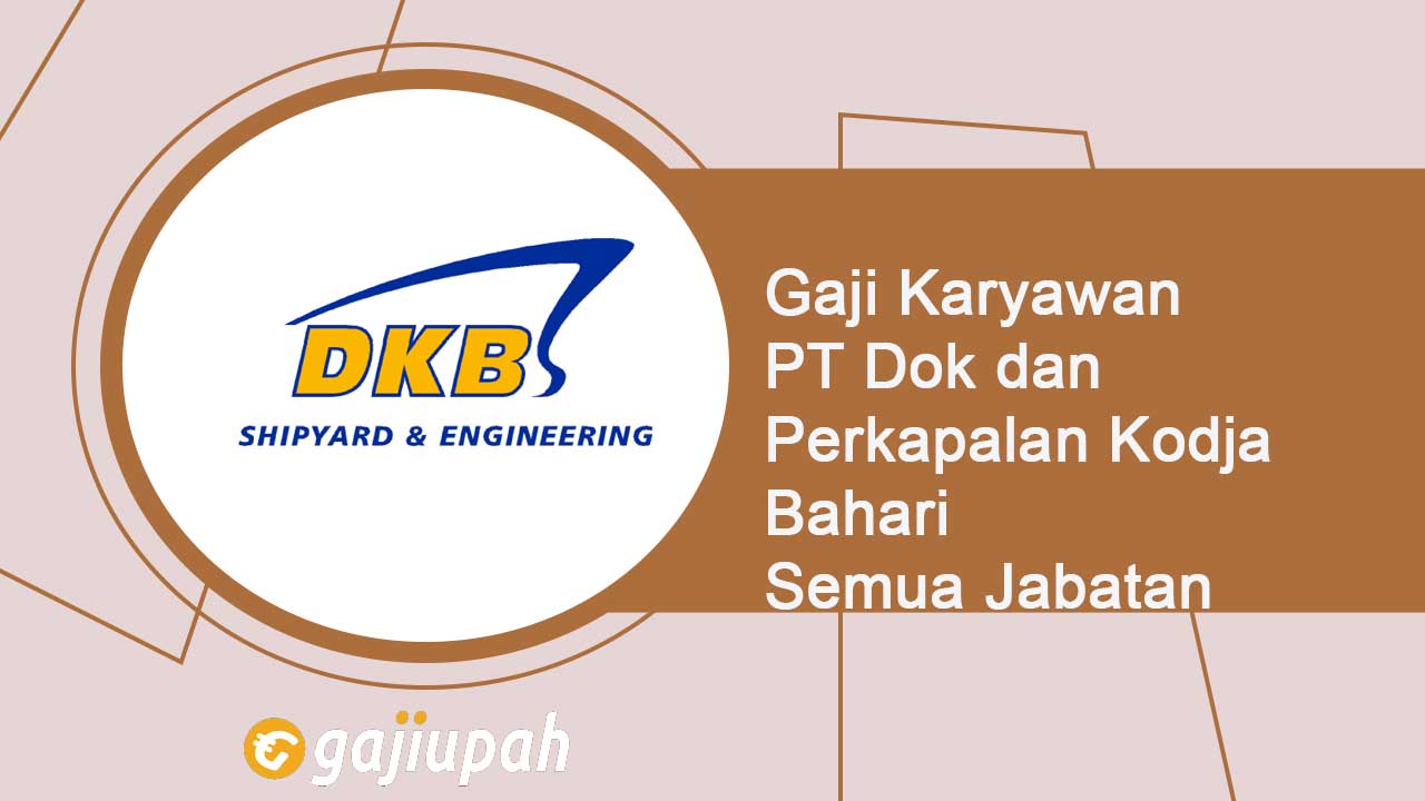 Gaji Karyawan PT Dok dan Perkapalan Kodja Bahari (Persero) Semua Jabatan Terbaru