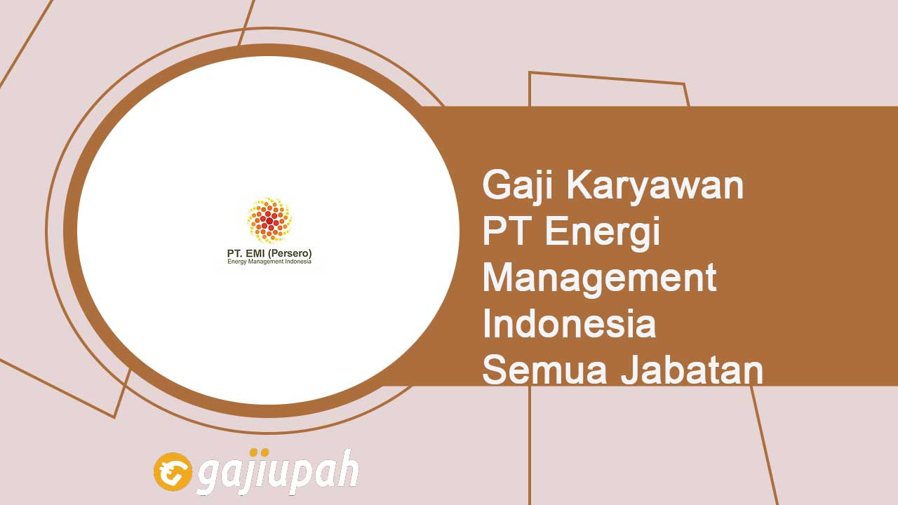 Gaji Karyawan PT Energi Management Indonesia (Persero) Semua Jabatan Terbaru