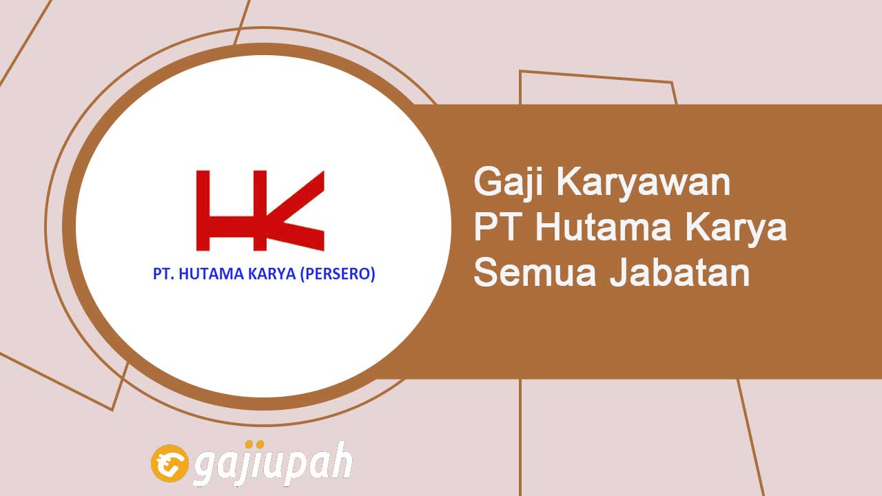 Gaji Karyawan PT Hutama Karya (Persero) Semua Jabatan Terbaru