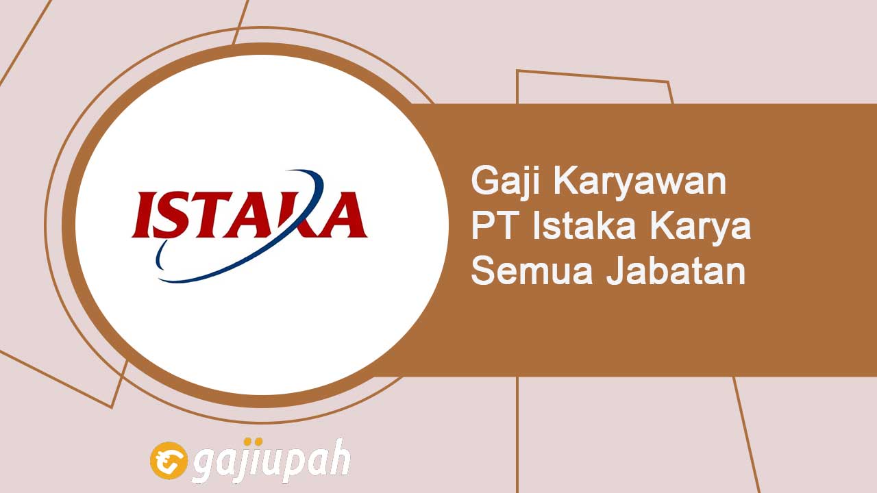 Gaji Karyawan PT Istaka Karya (Persero) Semua Jabatan Terbaru