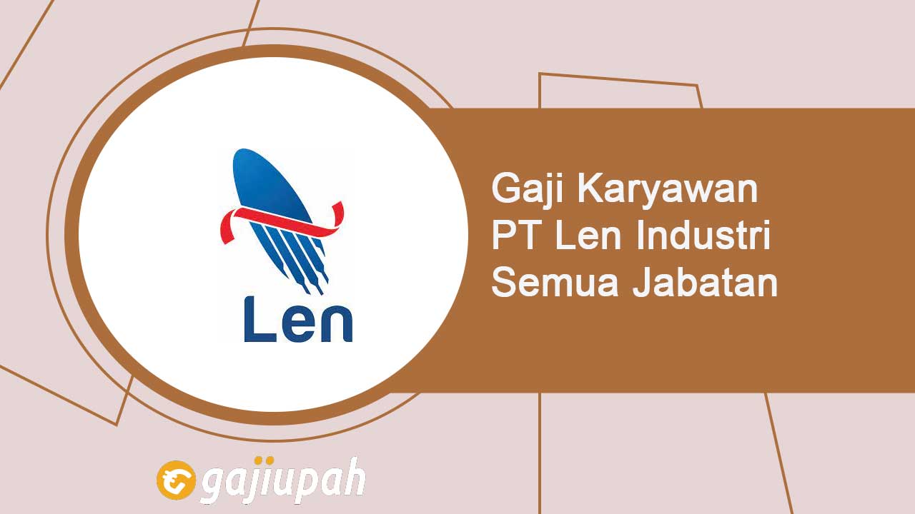 Gaji Karyawan PT Len Industri (Persero) Semua Jabatan Terbaru