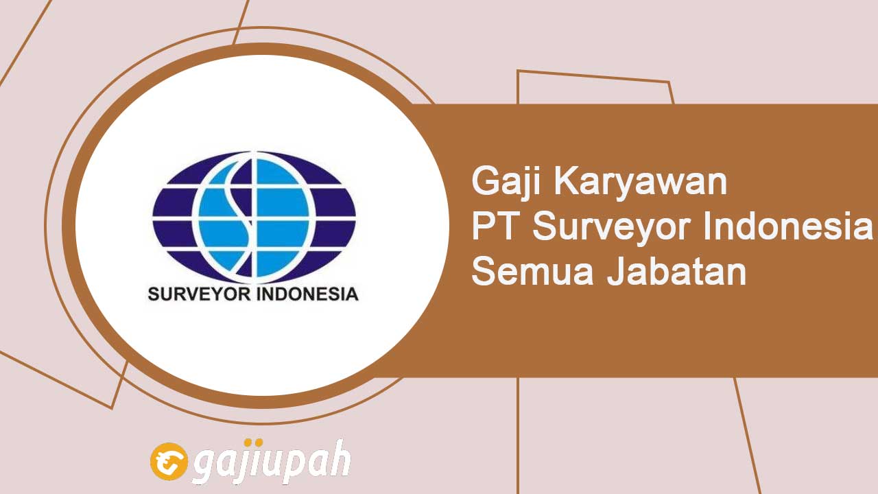 Gaji Karyawan PT Surveyor Indonesia (Persero) Semua Jabatan Terbaru