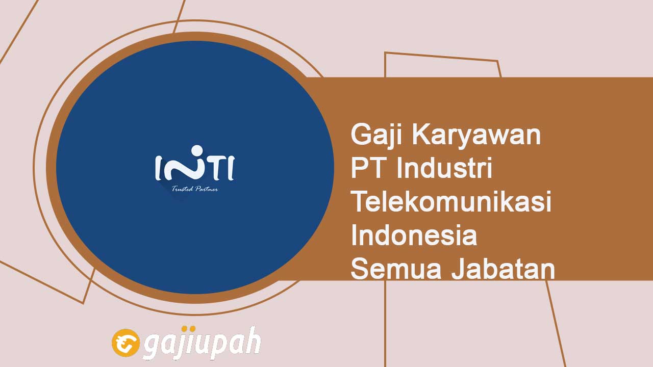 Gaji Karyawan PT Industri Telekomunikasi Indonesia (Persero) Terbaru